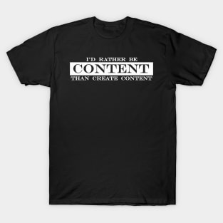 i'd rather be content than create content T-Shirt